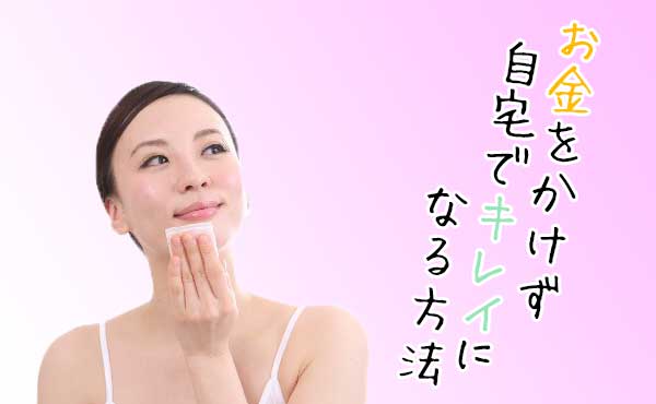 きれいになる方法!お金をかけず自宅で簡単にできる
