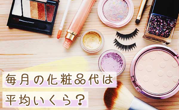 毎月の化粧品代はどのくらい?平均金額を調べてみました